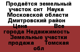 Продаётся земельный участок снт “Наука-1“Московской области, Дмитровский район › Цена ­ 260 000 - Все города Недвижимость » Земельные участки продажа   . Томская обл.